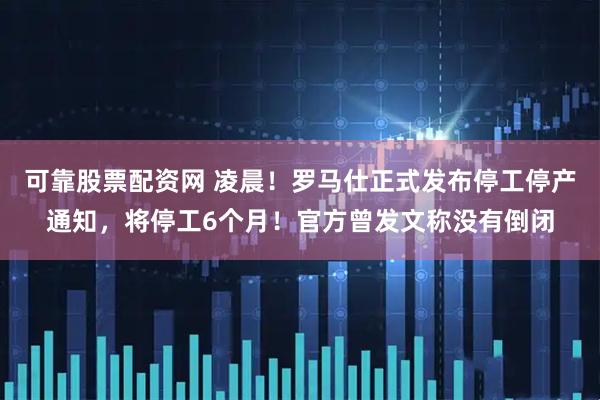 可靠股票配资网 凌晨！罗马仕正式发布停工停产通知，将停工6个月！官方曾发文称没有倒闭