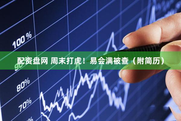 配资盘网 周末打虎！易会满被查（附简历）